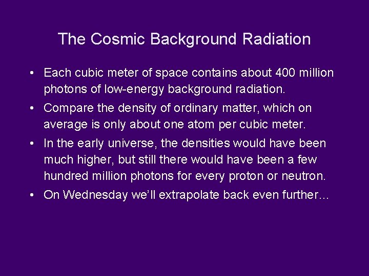The Cosmic Background Radiation • Each cubic meter of space contains about 400 million