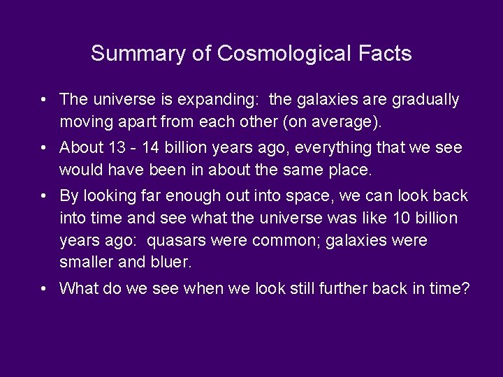Summary of Cosmological Facts • The universe is expanding: the galaxies are gradually moving