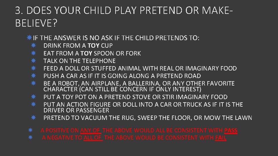 3. DOES YOUR CHILD PLAY PRETEND OR MAKEBELIEVE? IF THE ANSWER IS NO ASK