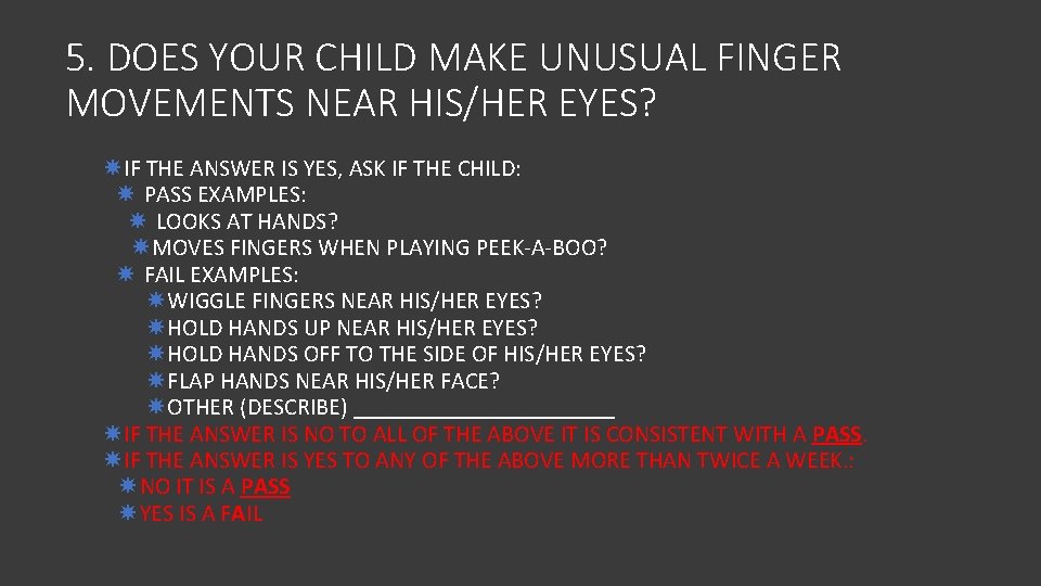 5. DOES YOUR CHILD MAKE UNUSUAL FINGER MOVEMENTS NEAR HIS/HER EYES? IF THE ANSWER