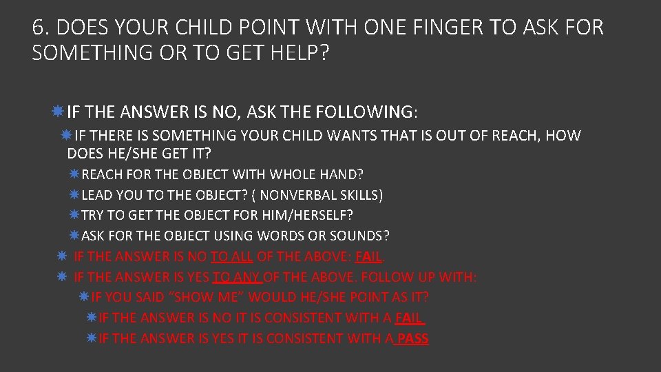 6. DOES YOUR CHILD POINT WITH ONE FINGER TO ASK FOR SOMETHING OR TO