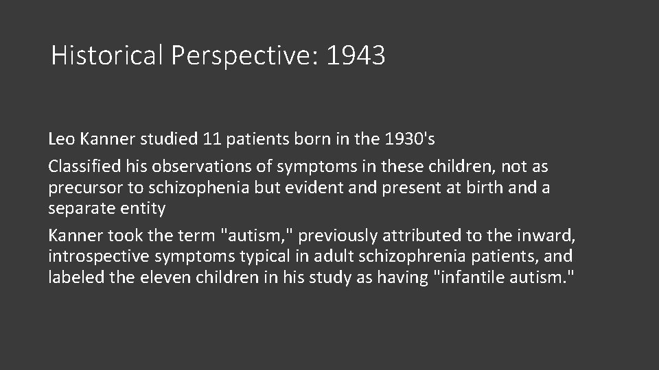 Historical Perspective: 1943 Leo Kanner studied 11 patients born in the 1930's Classified his