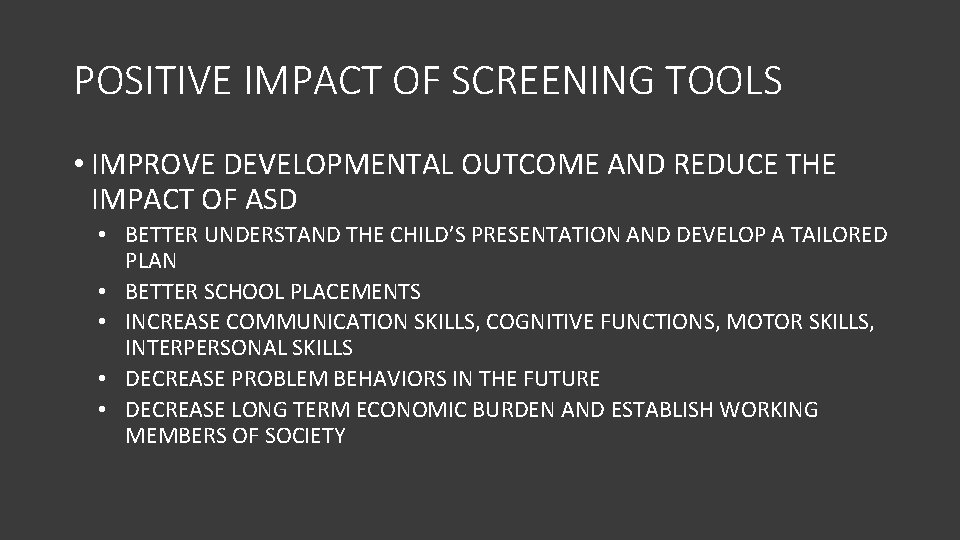 POSITIVE IMPACT OF SCREENING TOOLS • IMPROVE DEVELOPMENTAL OUTCOME AND REDUCE THE IMPACT OF