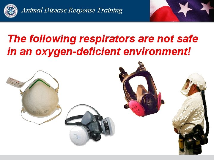 Animal Disease Response Training The following respirators are not safe in an oxygen-deficient environment! Animal Disease Response Training The following respirators are not safe in an oxygen-deficient environment!