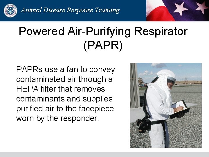Animal Disease Response Training Powered Air-Purifying Respirator (PAPR) PAPRs use a fan to convey Animal Disease Response Training Powered Air-Purifying Respirator (PAPR) PAPRs use a fan to convey