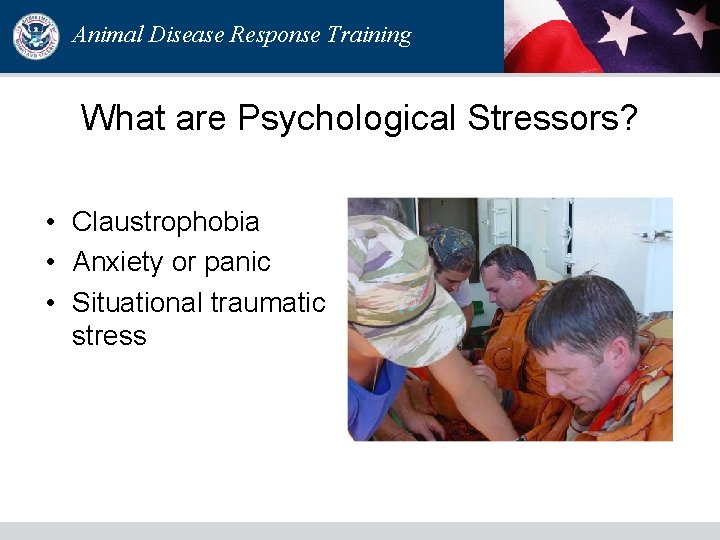 Animal Disease Response Training What are Psychological Stressors? • Claustrophobia • Anxiety or panic Animal Disease Response Training What are Psychological Stressors? • Claustrophobia • Anxiety or panic