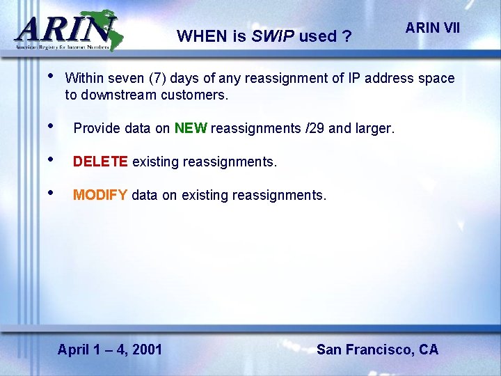 WHEN is SWIP used ? • ARIN VII Within seven (7) days of any