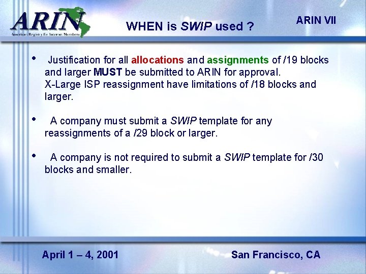 WHEN is SWIP used ? ARIN VII • Justification for allocations and assignments of