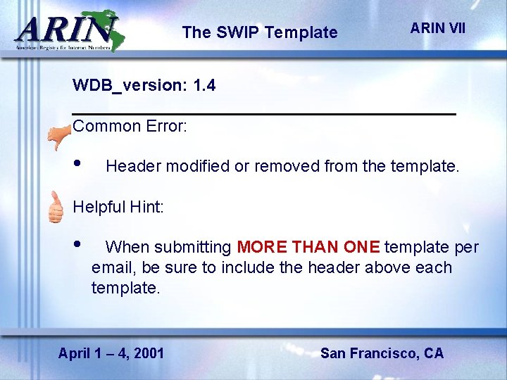 The SWIP Template ARIN VII WDB_version: 1. 4 Common Error: • Header modified or