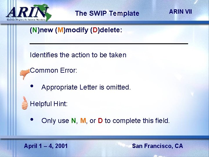 The SWIP Template ARIN VII (N)new (M)modify (D)delete: Identifies the action to be taken