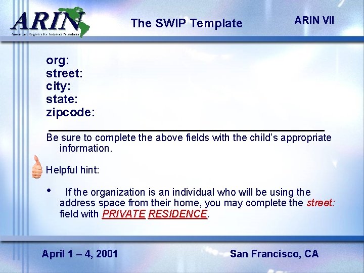 The SWIP Template ARIN VII org: street: city: state: zipcode: Be sure to complete