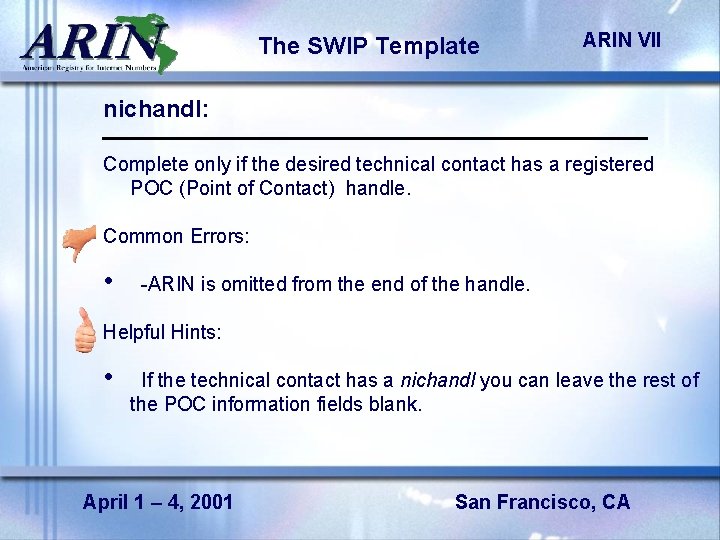 The SWIP Template ARIN VII nichandl: Complete only if the desired technical contact has