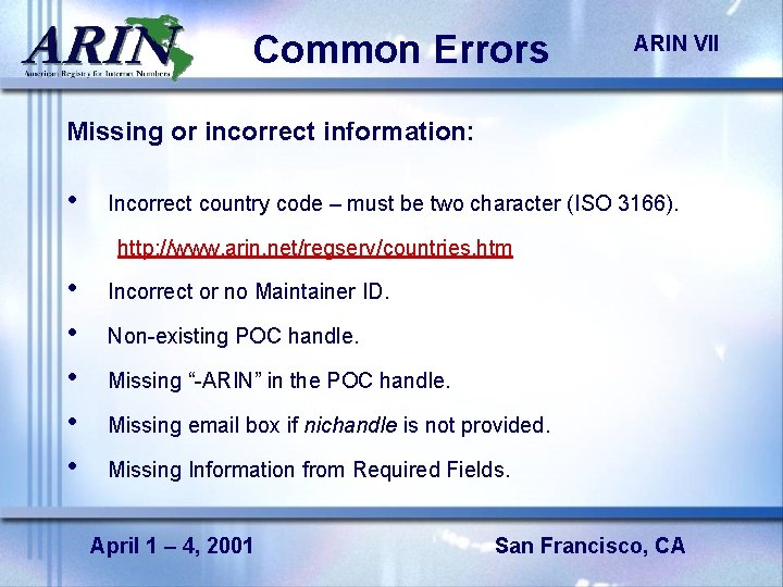 Common Errors ARIN VII Missing or incorrect information: • Incorrect country code – must