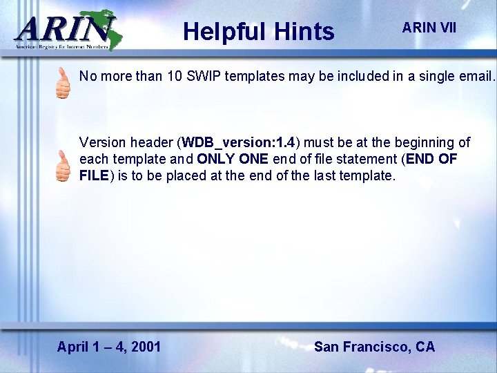 Helpful Hints ARIN VII No more than 10 SWIP templates may be included in