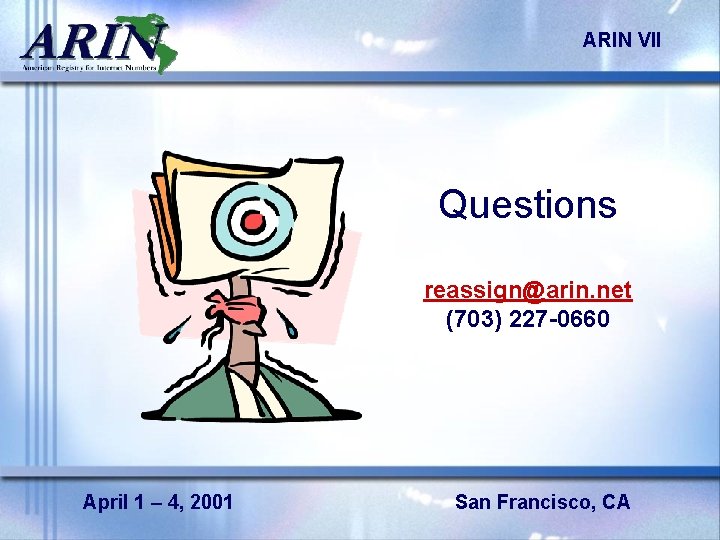 ARIN VII Questions reassign@arin. net (703) 227 -0660 April 1 – 4, 2001 San