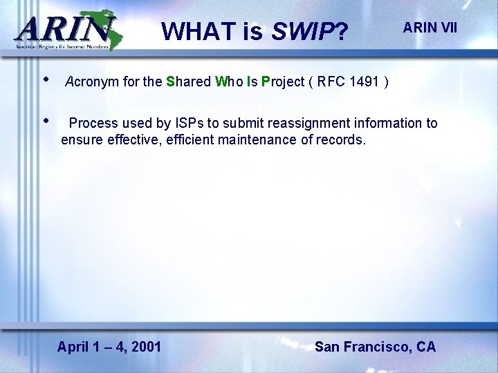 WHAT is SWIP? ARIN VII • Acronym for the Shared Who Is Project (