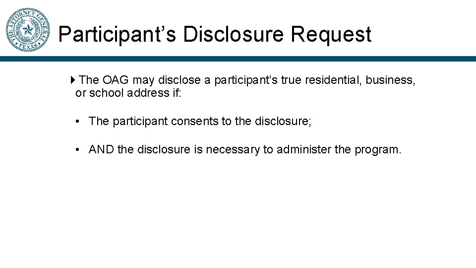 Participant’s Disclosure Request The OAG may disclose a participant’s true residential, business, or school