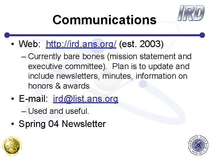 Communications • Web: http: //ird. ans. org/ (est. 2003) – Currently bare bones (mission