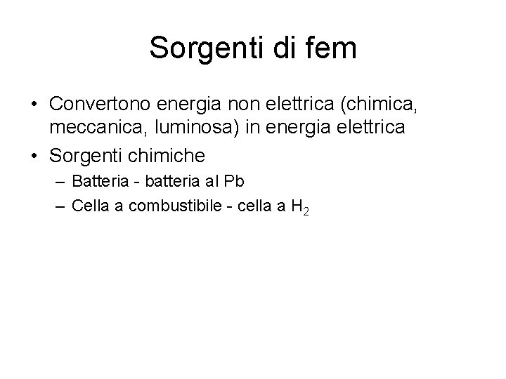 Sorgenti di fem • Convertono energia non elettrica (chimica, meccanica, luminosa) in energia elettrica