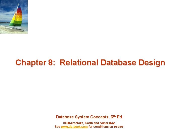 Chapter 8: Relational Database Design Database System Concepts, 6 th Ed. ©Silberschatz, Korth and