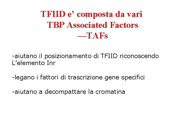 TFIID e’ composta da vari TBP Associated Factors —TAFs -aiutano il posizionamento di TFIID