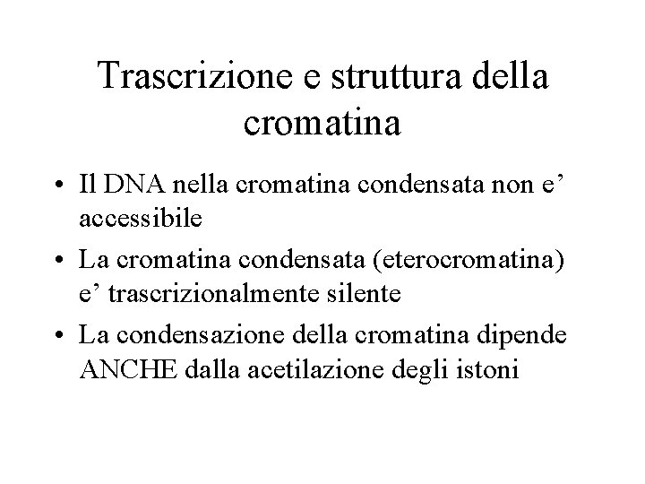 Trascrizione e struttura della cromatina • Il DNA nella cromatina condensata non e’ accessibile