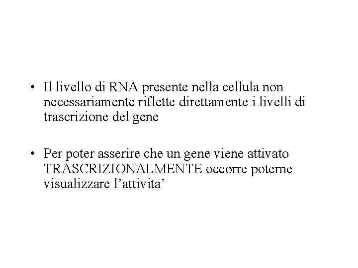  • Il livello di RNA presente nella cellula non necessariamente riflette direttamente i
