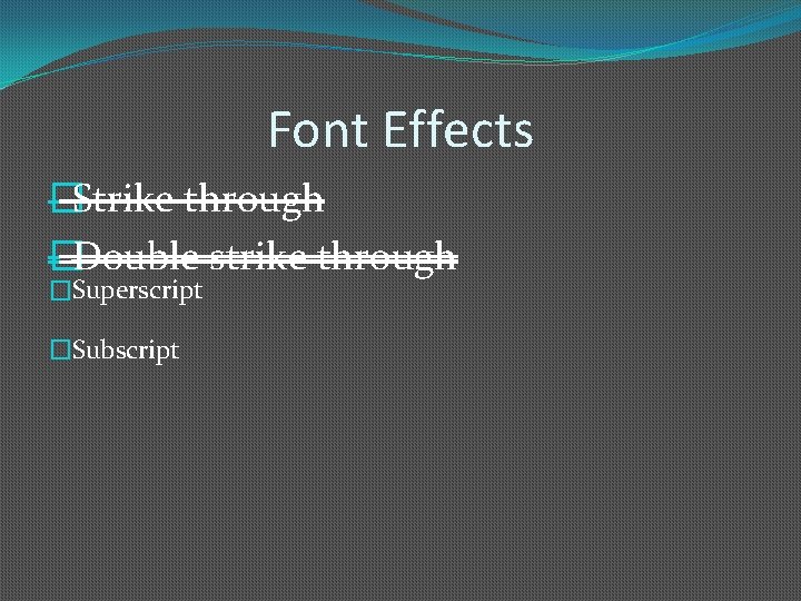 Font Effects �Strike through �Double strike through �Superscript �Subscript 
