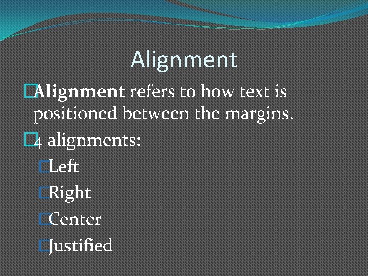 Alignment �Alignment refers to how text is positioned between the margins. � 4 alignments: