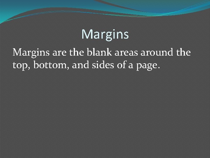 Margins are the blank areas around the top, bottom, and sides of a page.