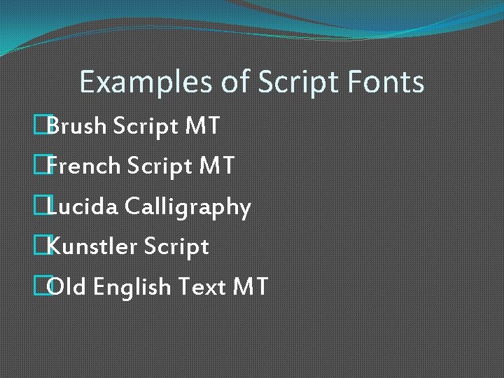 Examples of Script Fonts �Brush Script MT �French Script MT �Lucida Calligraphy �Kunstler Script