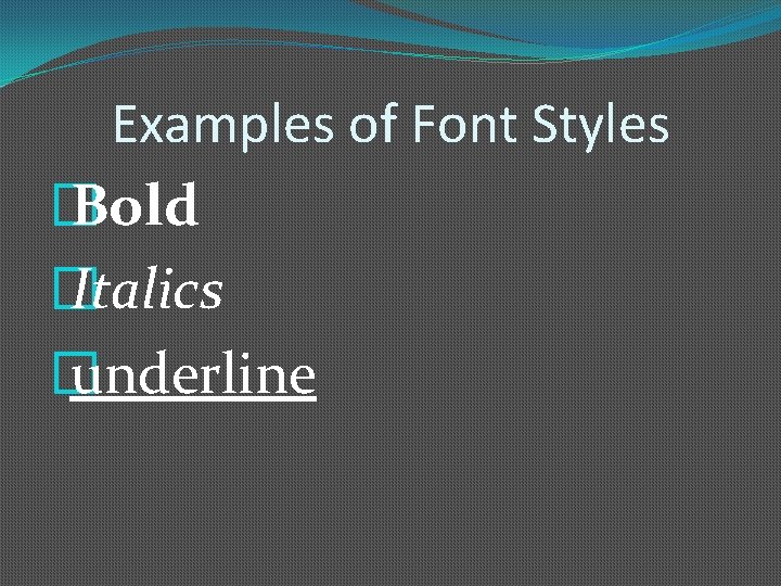 Examples of Font Styles � Bold � Italics � underline 