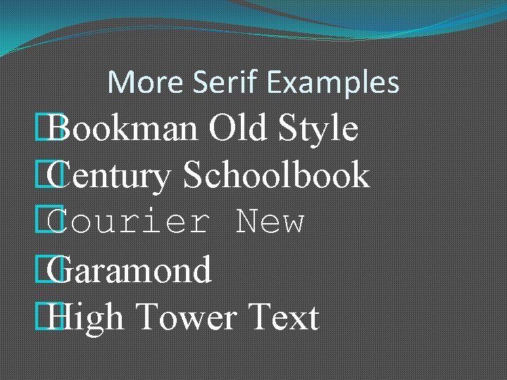 More Serif Examples � Bookman Old Style � Century Schoolbook � Courier New �