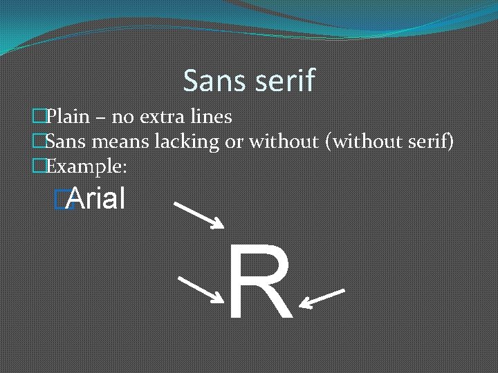Sans serif �Plain – no extra lines �Sans means lacking or without (without serif)