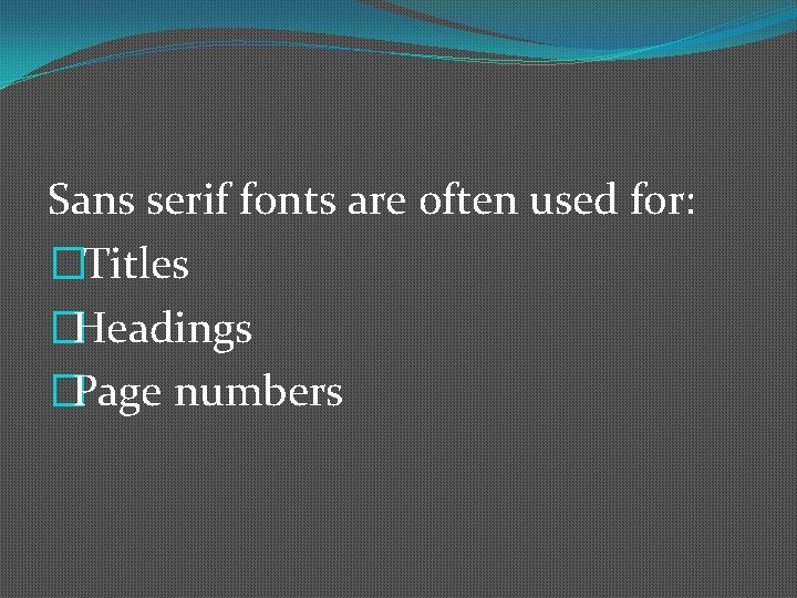 Sans serif fonts are often used for: �Titles �Headings �Page numbers 