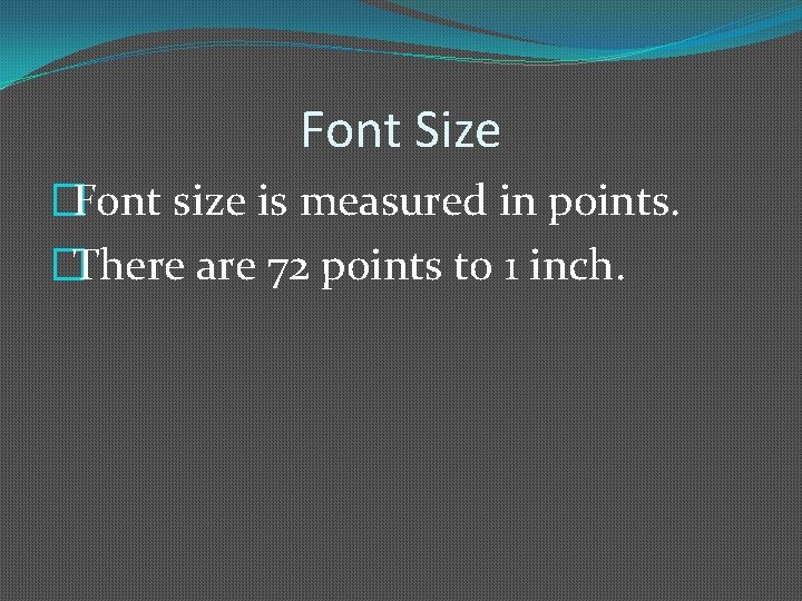 Font Size �Font size is measured in points. �There are 72 points to 1