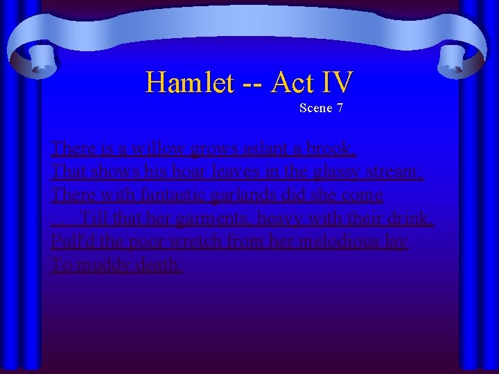 Hamlet -- Act IV Scene 7 There is a willow grows aslant a brook,