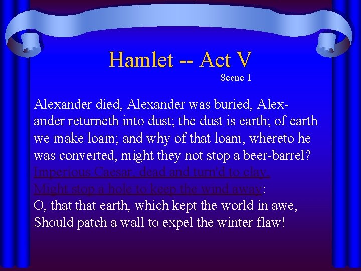 Hamlet -- Act V Scene 1 Alexander died, Alexander was buried, Alexander returneth into