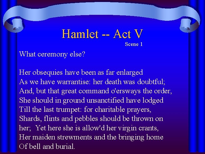 Hamlet -- Act V Scene 1 What ceremony else? Her obsequies have been as