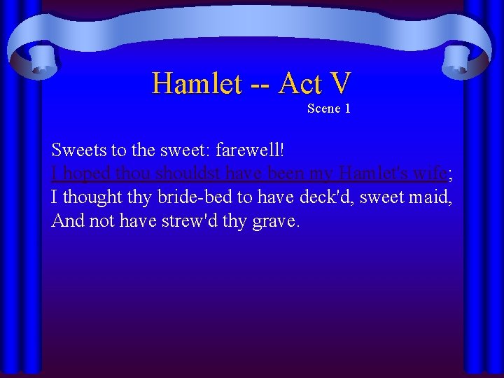 Hamlet -- Act V Scene 1 Sweets to the sweet: farewell! I hoped thou