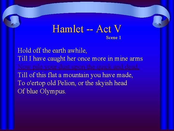 Hamlet -- Act V Scene 1 Hold off the earth awhile, Till I have