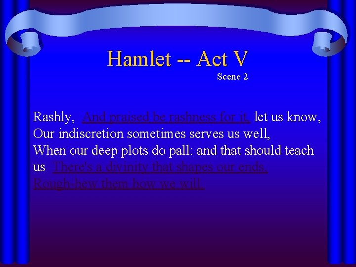 Hamlet -- Act V Scene 2 Rashly, And praised be rashness for it, let