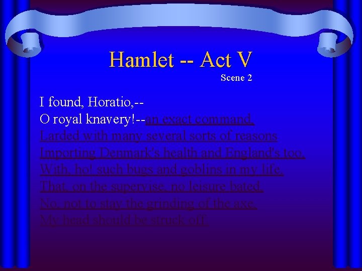 Hamlet -- Act V Scene 2 I found, Horatio, -O royal knavery!--an exact command,