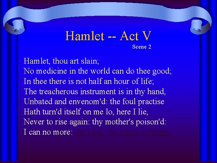 Hamlet -- Act V Scene 2 Hamlet, thou art slain; No medicine in the