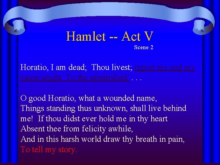 Hamlet -- Act V Scene 2 Horatio, I am dead; Thou livest; report me