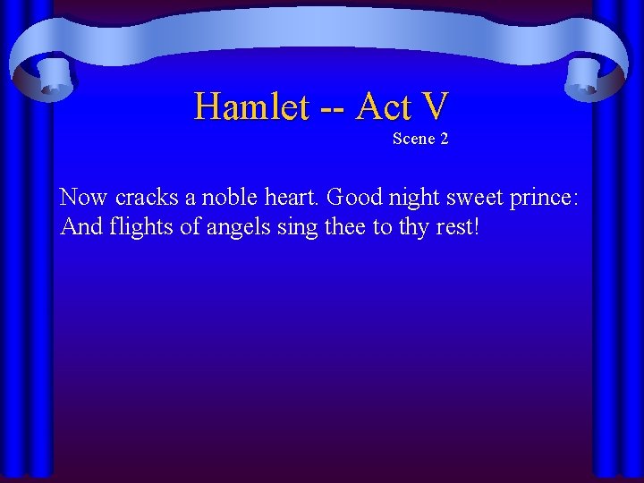 Hamlet -- Act V Scene 2 Now cracks a noble heart. Good night sweet