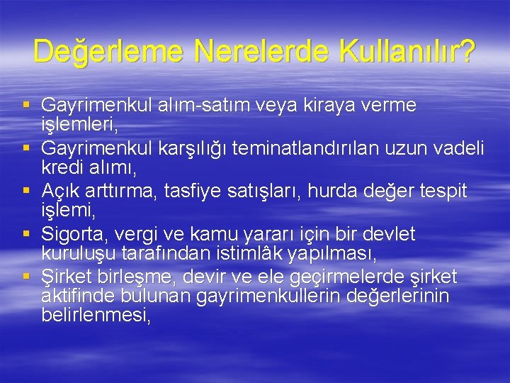 Değerleme Nerelerde Kullanılır? § Gayrimenkul alım-satım veya kiraya verme işlemleri, § Gayrimenkul karşılığı teminatlandırılan