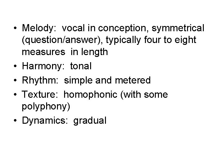  • Melody: vocal in conception, symmetrical (question/answer), typically four to eight measures in