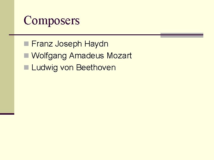 Composers n Franz Joseph Haydn n Wolfgang Amadeus Mozart n Ludwig von Beethoven 