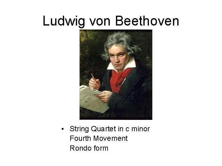 Ludwig von Beethoven • String Quartet in c minor Fourth Movement Rondo form 